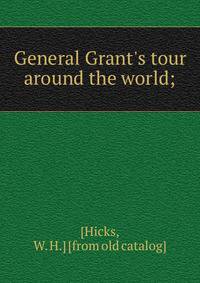 General Grant's tour around the world;