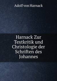 Harnack Zur Textkritik und Christologie der Schriften des Johannes