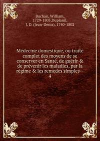 M?decine domestique, ou trait? complet des moyens de se conserver en Sant?, de gu?rir &amp; de pr?venir les maladies, par la r?gime &amp; les remedes simples--