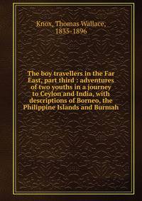 The boy travellers in the Far East, part third : adventures of two youths in a journey to Ceylon and India, with descriptions of Borneo, the Philippine Islands and Burmah