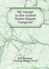 My voyage in the United States frigate "Congress"