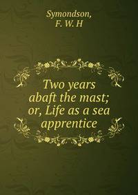 Two years abaft the mast; or, Life as a sea apprentice