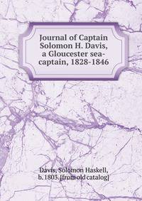 Journal of Captain Solomon H. Davis, a Gloucester sea-captain, 1828-1846