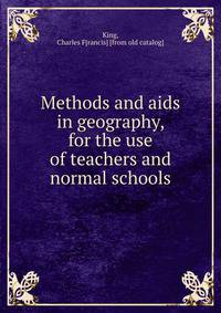 Methods and aids in geography, for the use of teachers and normal schools