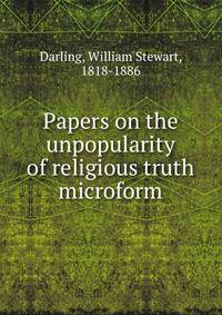 Papers on the unpopularity of religious truth microform