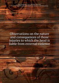 Observations on the nature and consequences of those injuries to which the head is liable from external violence