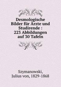 Desmologische Bilder f?r ?rzte und Studirende : 223 Abbildungen auf 30 Tafeln