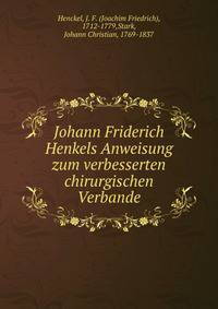 Johann Friderich Henkels Anweisung zum verbesserten chirurgischen Verbande