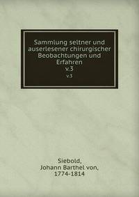 Sammlung seltner und auserlesener chirurgischer Beobachtungen und Erfahren. v.3