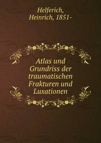 Atlas und Grundriss der traumatischen Frakturen und Luxationen