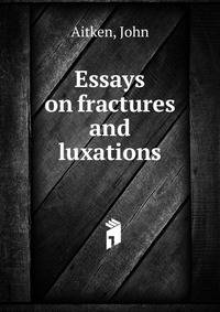 Essays on fractures and luxations