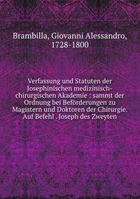 Verfassung und Statuten der Josephinischen medizinisch-chirurgischen Akademie : sammt der Ordnung bei Bef?rderungen zu Magistern und Doktoren der Chirurgie. Auf Befehl . Joseph des Zweyten