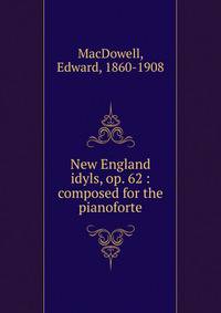 New England idyls, op. 62 : composed for the pianoforte