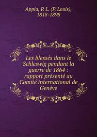 Les bless?s dans le Schleswig pendant la guerre de 1864 : rapport pr?sent? au Comit? international de Gen?ve