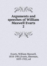 Arguments and speeches of William Maxwell Evarts. 2