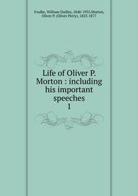 Life of Oliver P. Morton : including his important speeches. 1