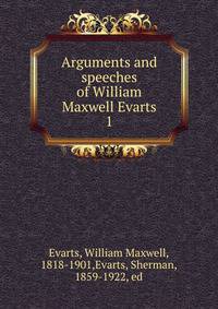 Arguments and speeches of William Maxwell Evarts. 1