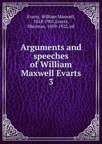 Arguments and speeches of William Maxwell Evarts. 3