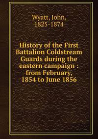 History of the First Battalion Coldstream Guards during the eastern campaign : from February, 1854 to June 1856
