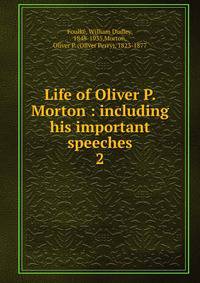 Life of Oliver P. Morton : including his important speeches. 2