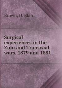 Surgical experiences in the Zulu and Transvaal wars, 1879 and 1881