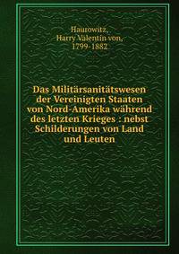 Das Milit?rsanit?tswesen der Vereinigten Staaten von Nord-Amerika w?hrend des letzten Krieges : nebst Schilderungen von Land und Leuten