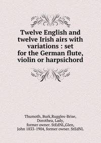 Twelve English and twelve Irish airs with variations : set for the German flute, violin or harpsichord
