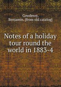 Notes of a holiday tour round the world in 1883-4