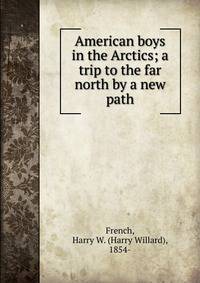 American boys in the Arctics; a trip to the far north by a new path