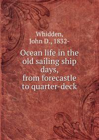 Ocean life in the old sailing ship days, from forecastle to quarter-deck