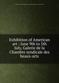 Exhibition of American art : June 9th to 5th July, Galerie de la Chambre syndicale des beaux-arts