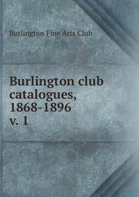 Burlington club catalogues, 1868-1896. v. 1
