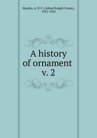 A history of ornament . v. 2