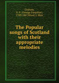 The Popular songs of Scotland with their appropriate melodies