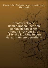 Staatsrechtliche Bemerkungen ?ber den k?niglich d?nischen offenen Brief vom 8. Juli 1846, die Erbfolge in den Herzogth?mern betreffend