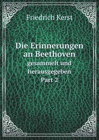 Die Erinnerungen an Beethoven. gesammelt und herausgegeben Part 2