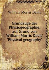 Grundz?ge der Physiogeographie, auf Grund von William Morris Davis' "Physical geography"