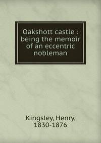 Oakshott castle : being the memoir of an eccentric nobleman