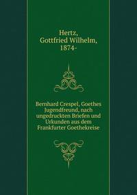 Bernhard Crespel, Goethes Jugendfreund, nach ungedruckten Briefen und Urkunden aus dem Frankfurter Goethekreise