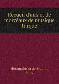 Recueil d'airs et de morc?aux de musique turque