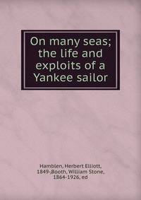 On many seas; the life and exploits of a Yankee sailor