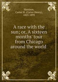A race with the sun; or, A sixteen months' tour from Chicago around the world