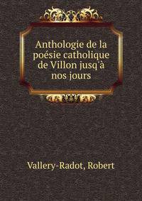 Anthologie de la po?sie catholique de Villon jusq'? nos jours