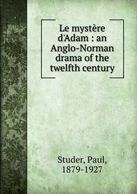 Le myst?re d'Adam : an Anglo-Norman drama of the twelfth century