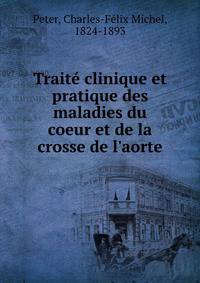 Trait? clinique et pratique des maladies du coeur et de la crosse de l'aorte