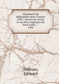Almanach du bibliophile pour l'ann?e 1902 : d?cor? de trente et un bois originaux de Paul Colin. --
