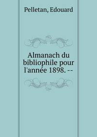Almanach du bibliophile pour l'ann?e 1898. --