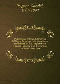 Dictionnaire critique, litt?raire et bibliographique des principaux livres condamn?s au feu, supprim?s ou censur?s ; pr?c?d? d'un discours sur ces sortes d'ouvrages