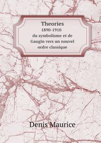 Theories. 1890-1910 du symbolisme et de Gaugin vers un nouvel ordre classique