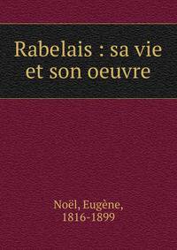 Rabelais : sa vie et son oeuvre